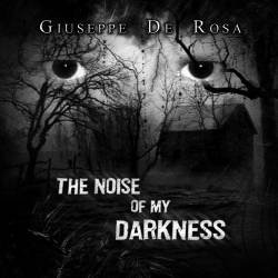 Giuseppe De Rosa : The Noise of My Darkness
